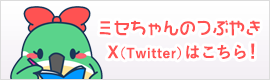 ミセちゃんのつぶやきX（Twitter）はこちら！